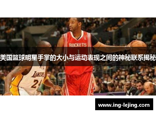 美国篮球明星手掌的大小与运动表现之间的神秘联系揭秘